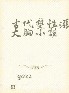 古代双性涨奶受大胸小说