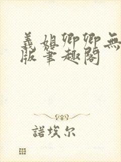 义姐卿卿无删减版笔趣阁