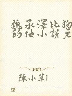 魏承泽比狗还狗的他小说免费阅读