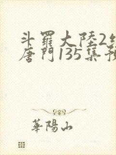 斗罗大陆2绝世唐门135集预告