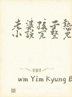 老婆孩子热炕头小说完整免费阅读