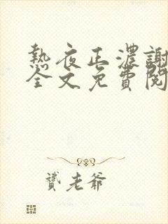 热夜正浓谢霄北全文免费阅读无弹窗