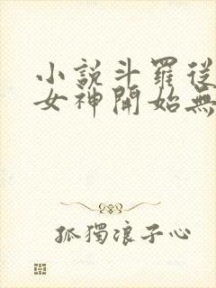 小说斗罗从俘获女神开始无敌完本txt