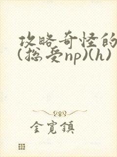 攻略奇怪的世界(总受np)(h)
