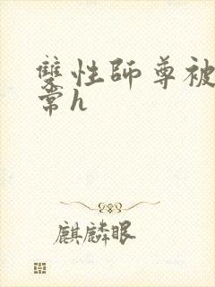 双性师尊被脔日常h
