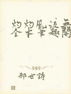 灼灼风流无删减全本笔趣阁