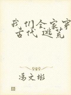 我们全家穿越了 古代 逃荒