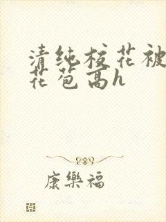 清纯校花被迫开花苞高h
