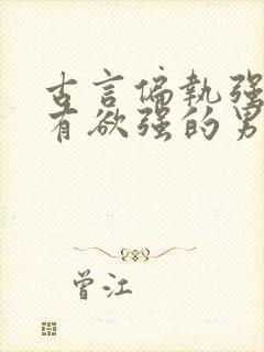 古言偏执强大占有欲强的男主