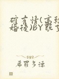 确有情(高干 婚后)BY既望免费阅读笔趣阁