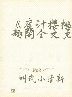 《蜜汁樱桃》笔趣阁全文免费阅读