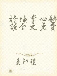 于他掌心骄纵小说全文免费阅读