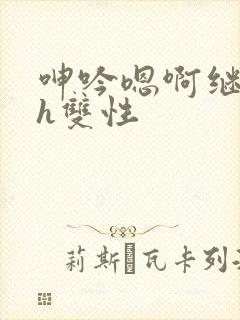 呻吟嗯啊继父～h双性