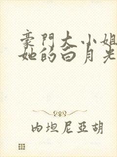豪门大小姐撕了她的白月光剧本免费阅读