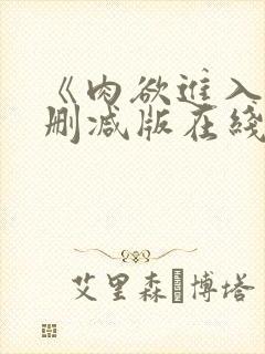 《肉欲进入》无删减版在线观看
