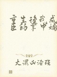 重生后我成了权臣的掌中娇听书