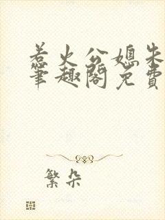 惹火公媳朱怡静笔趣阁免费阅读全文