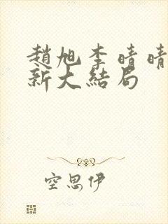赵旭李晴晴,更新大结局