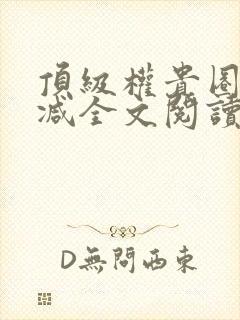 顶级权贵圈无删减全文阅读笔趣阁