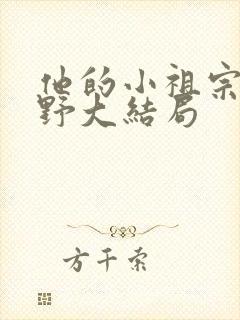 他的小祖宗甜又野大结局