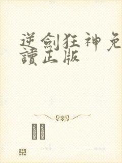 逆剑狂神免费阅读正版