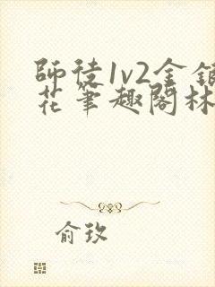 师徒1v2金银花笔趣阁林妙妙