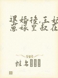 退婚后,王妃带崽嫁皇叔在线听书
