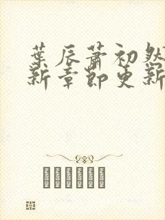 叶辰萧初然免最新章节更新