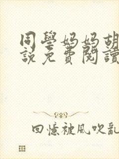 同学妈妈胡姨小说免费阅读