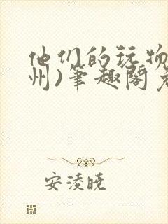 他们的玩物(裴州)笔趣阁免费阅读
