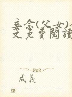 妄念(父女)全文免费阅读笔趣阁无弹窗