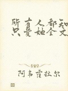 所有人都知道你只爱她全文免费阅读封面