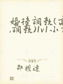 婚后调教(高h,调教)1v1小说