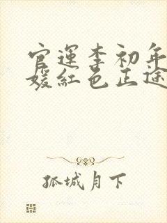 官运李初年童肖媛红色正途最新