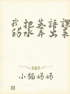 我把英语课代表的水弄出来了封面