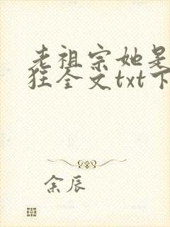 老祖宗她是真的狂全文txt下载
