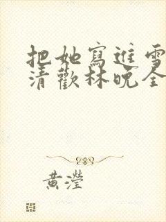 把她写进雪里顾清欢林晚全文阅读封面