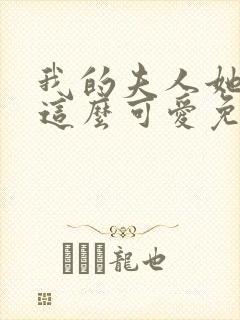 我的夫人她怎么这么可爱免费