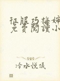 征服巧梅婶全文免费阅读小说最新更新
