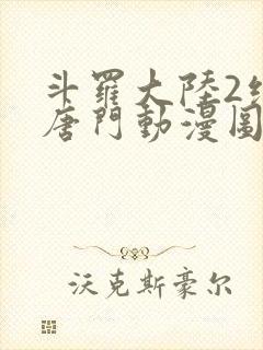 斗罗大陆2绝世唐门动漫图片