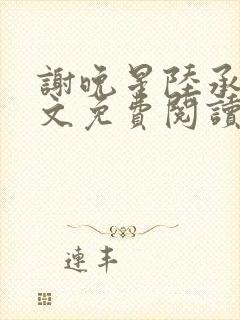 谢晚星陆承渊全文免费阅读无弹窗笔
