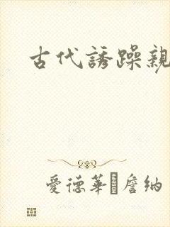 古代诱躁亲女h