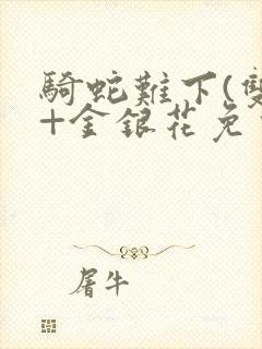 骑蛇难下(双)+金银花免费