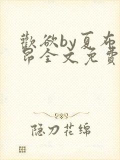 欢欲by夏布多昂全文免费阅读笔趣阁