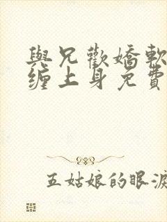 与兄欢娇软嫡女缠上身免费阅读