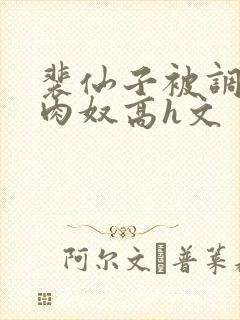 裴仙子被调教成肉奴高h文