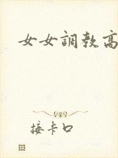 女女调教高h