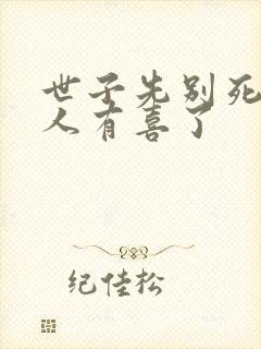 世子先别死,夫人有喜了