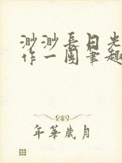 渺渺长日光阴乱作一团笔趣阁光阴似箭