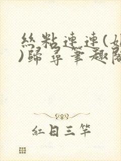 丝粘连连(姐弟)归寻笔趣阁小说